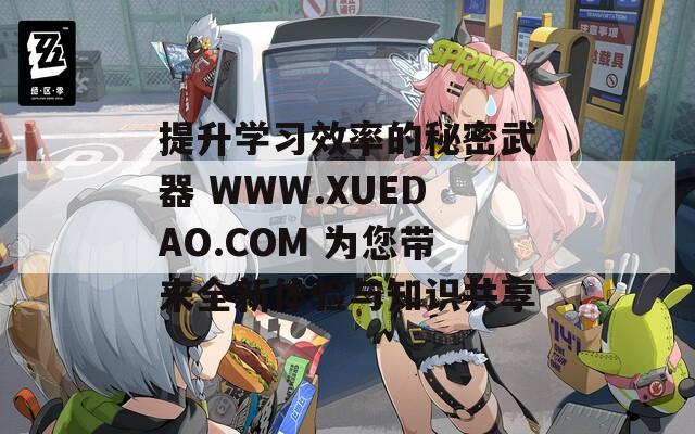 提升学习效率的秘密武器 WWW.XUEDAO.COM 为您带来全新体验与知识共享