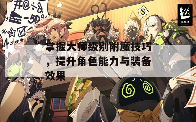 掌握大师级别附魔技巧，提升角色能力与装备效果