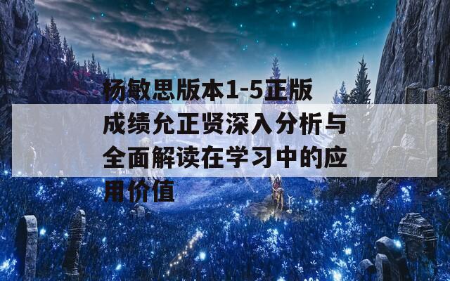 杨敏思版本1-5正版成绩允正贤深入分析与全面解读在学习中的应用价值