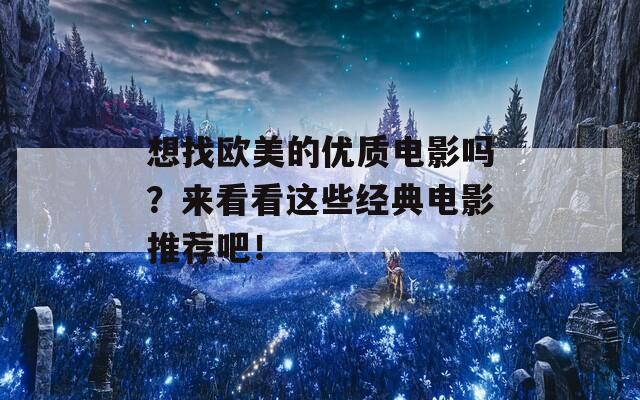 想找欧美的优质电影吗？来看看这些经典电影推荐吧！