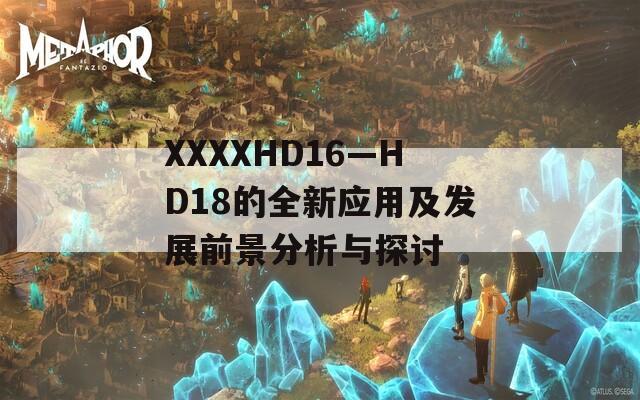 XXXXHD16—HD18的全新应用及发展前景分析与探讨