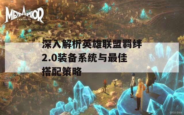 深入解析英雄联盟羁绊2.0装备系统与最佳搭配策略