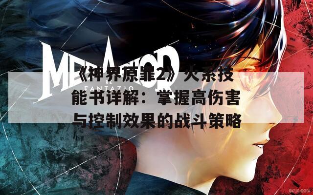 《神界原罪2》火系技能书详解：掌握高伤害与控制效果的战斗策略