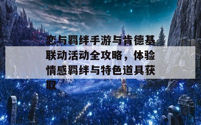 恋与羁绊手游与肯德基联动活动全攻略，体验情感羁绊与特色道具获取