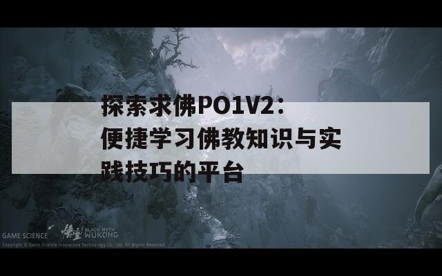 探索求佛PO1V2：便捷学习佛教知识与实践技巧的平台