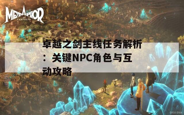 卓越之剑主线任务解析：关键NPC角色与互动攻略