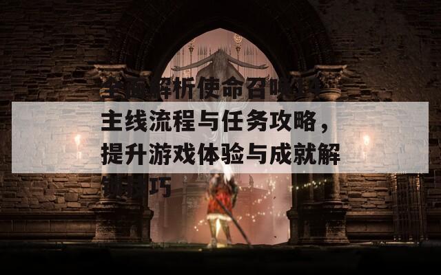 全面解析使命召唤14主线流程与任务攻略，提升游戏体验与成就解锁技巧