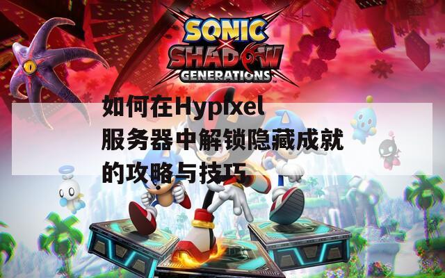 如何在Hypixel服务器中解锁隐藏成就的攻略与技巧