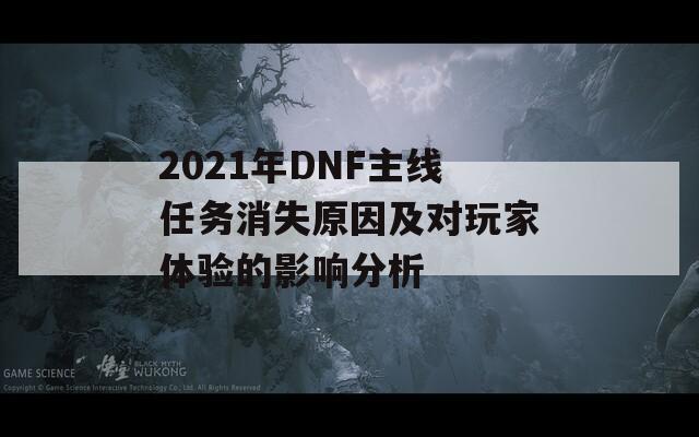 2021年DNF主线任务消失原因及对玩家体验的影响分析