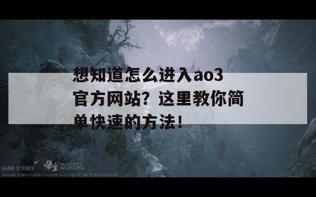 想知道怎么进入ao3官方网站？这里教你简单快速的方法！