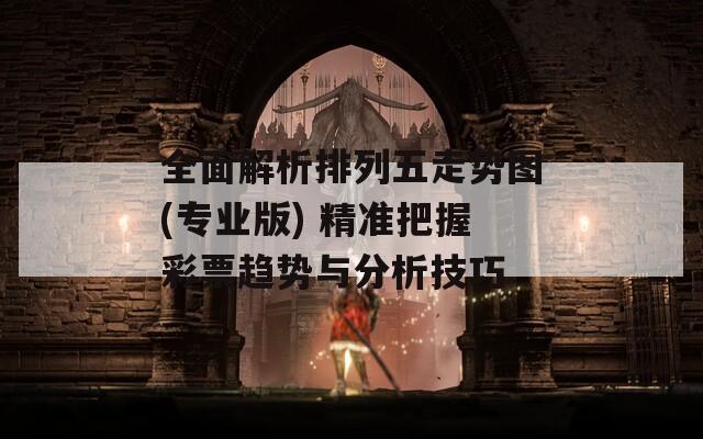 全面解析排列五走势图(专业版) 精准把握彩票趋势与分析技巧