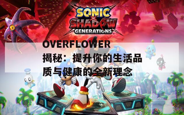 OVERFLOWER揭秘：提升你的生活品质与健康的全新理念