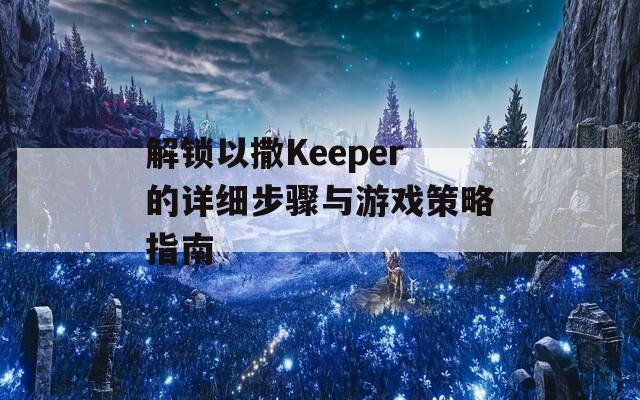 解锁以撒Keeper的详细步骤与游戏策略指南