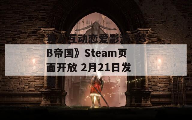 真人互动恋爱影游《SB帝国》Steam页面开放 2月21日发售