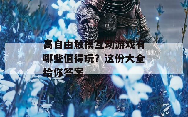 高自由触摸互动游戏有哪些值得玩？这份大全给你答案