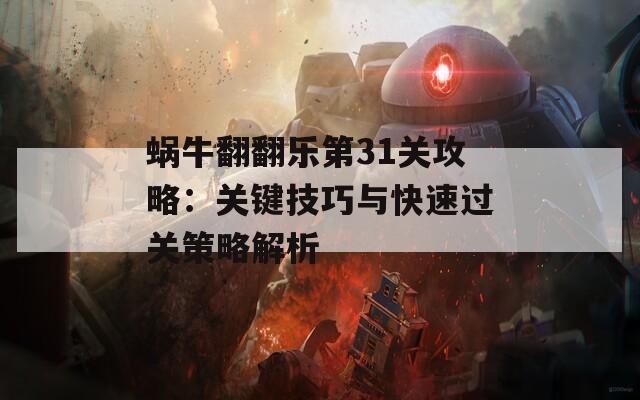 蜗牛翻翻乐第31关攻略：关键技巧与快速过关策略解析