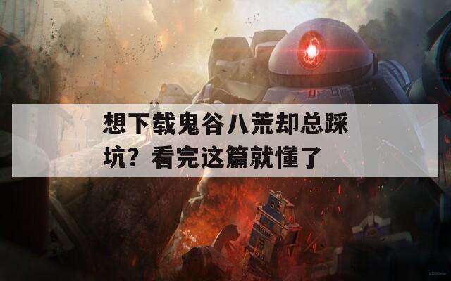 想下载鬼谷八荒却总踩坑？看完这篇就懂了