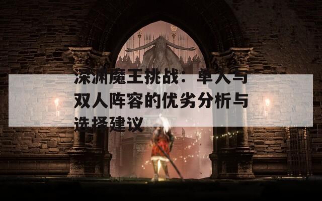 深渊魔王挑战：单人与双人阵容的优劣分析与选择建议