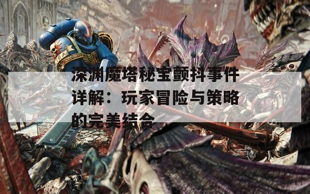 深渊魔塔秘宝颤抖事件详解：玩家冒险与策略的完美结合