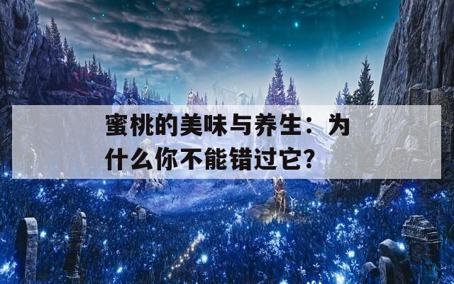 蜜桃的美味与养生：为什么你不能错过它？