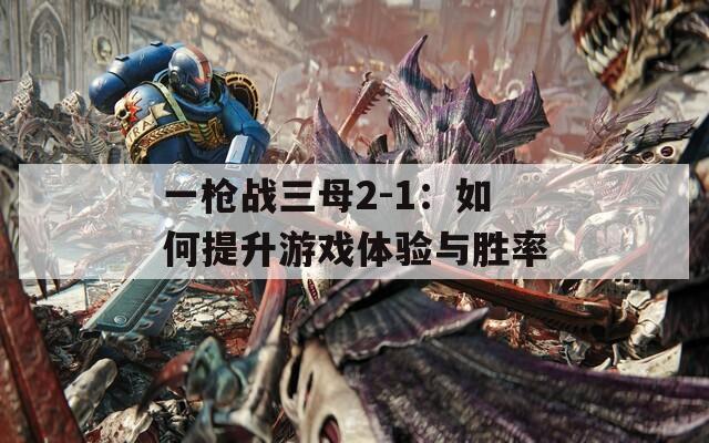 一枪战三母2-1：如何提升游戏体验与胜率