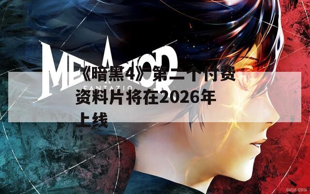 《暗黑4》第二个付费资料片将在2026年上线