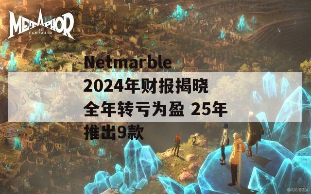 Netmarble 2024年财报揭晓 全年转亏为盈 25年推出9款