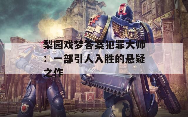 梨园戏梦答案犯罪大师：一部引人入胜的悬疑之作