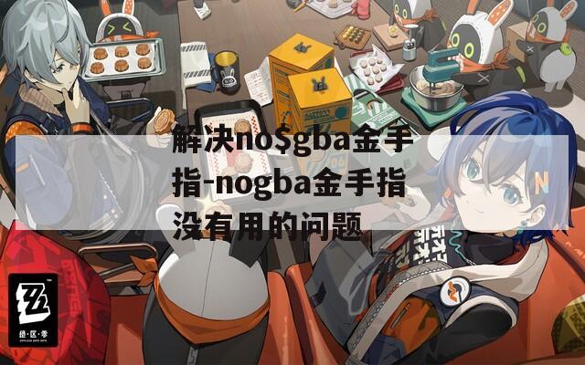 解决no$gba金手指-nogba金手指没有用的问题