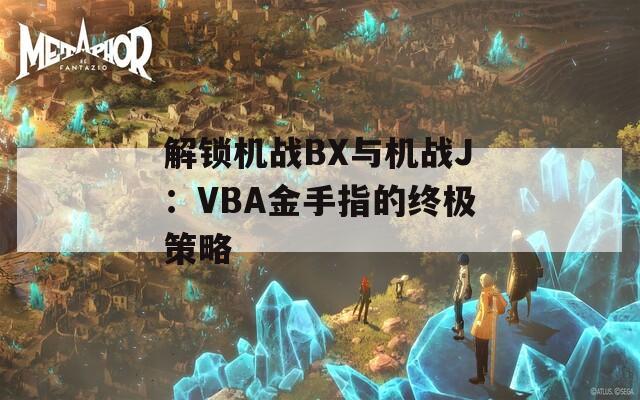 解锁机战BX与机战J：VBA金手指的终极策略