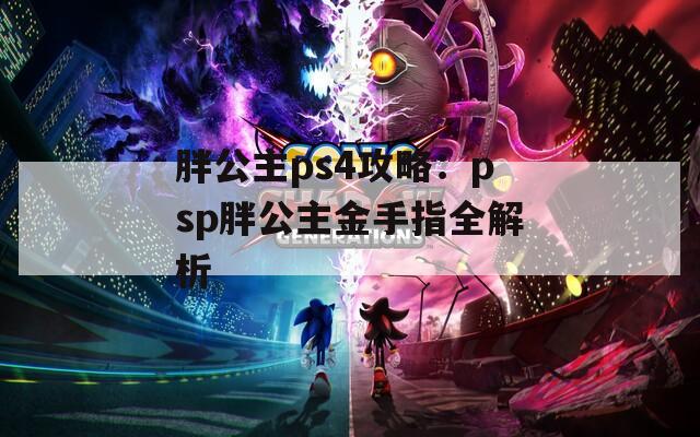 胖公主ps4攻略：psp胖公主金手指全解析