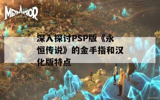 深入探讨PSP版《永恒传说》的金手指和汉化版特点