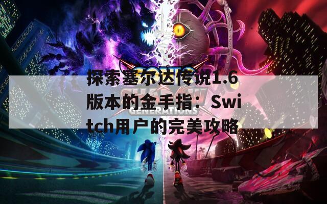 探索塞尔达传说1.6版本的金手指：Switch用户的完美攻略