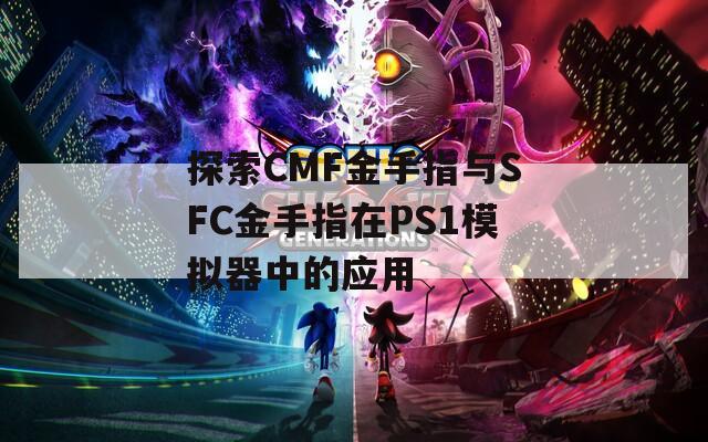 探索CMF金手指与SFC金手指在PS1模拟器中的应用