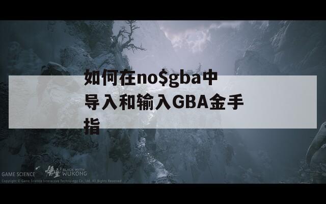 如何在no$gba中导入和输入GBA金手指