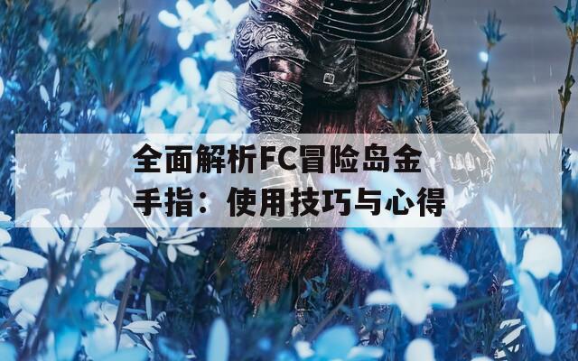 全面解析FC冒险岛金手指：使用技巧与心得