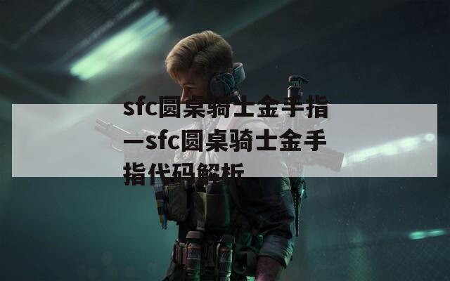 sfc圆桌骑士金手指—sfc圆桌骑士金手指代码解析