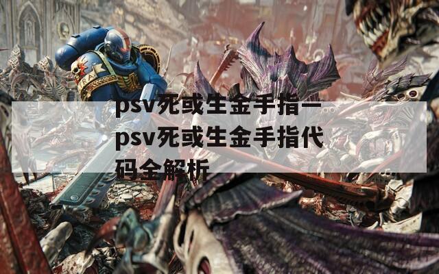 psv死或生金手指—psv死或生金手指代码全解析