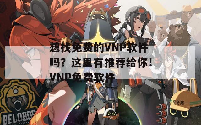 想找免费的VNP软件吗？这里有推荐给你！VNP免费软件