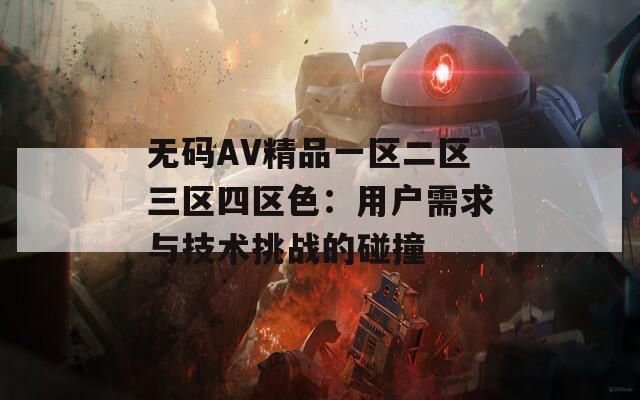 无码AV精品一区二区三区四区色：用户需求与技术挑战的碰撞