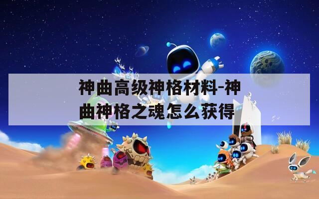 神曲高级神格材料-神曲神格之魂怎么获得