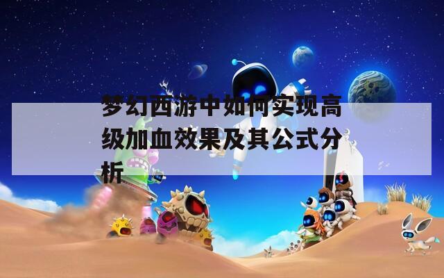 梦幻西游中如何实现高级加血效果及其公式分析