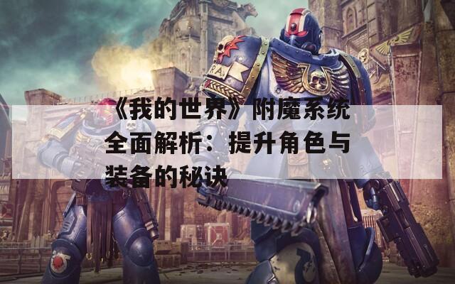 《我的世界》附魔系统全面解析：提升角色与装备的秘诀