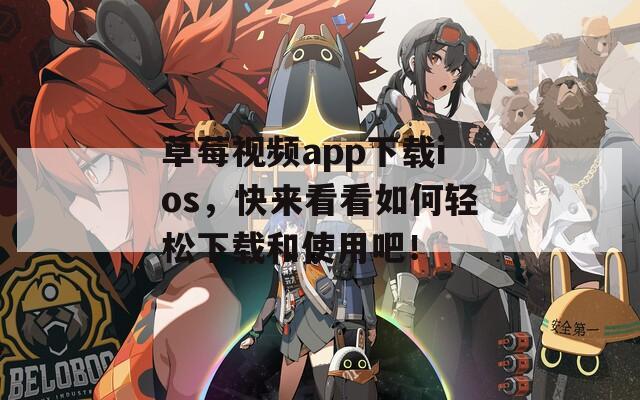 草莓视频app下载ios，快来看看如何轻松下载和使用吧！