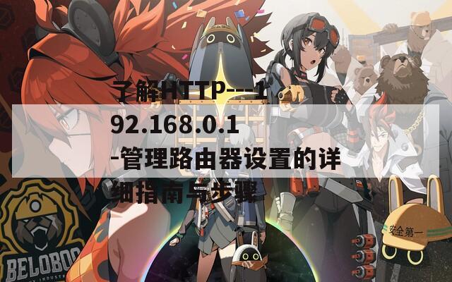 了解HTTP---192.168.0.1-管理路由器设置的详细指南与步骤