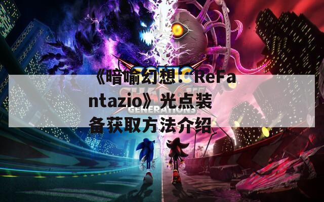 《暗喻幻想：ReFantazio》光点装备获取方法介绍