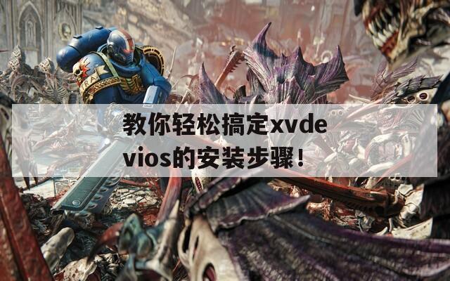 教你轻松搞定xvdevios的安装步骤！