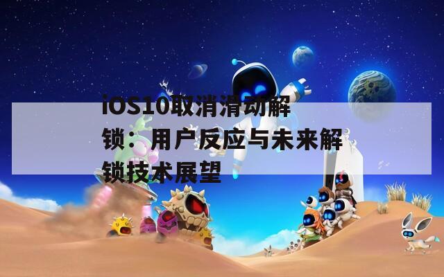 iOS10取消滑动解锁：用户反应与未来解锁技术展望