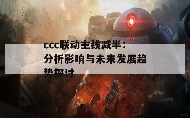 ccc联动主线减半：分析影响与未来发展趋势探讨