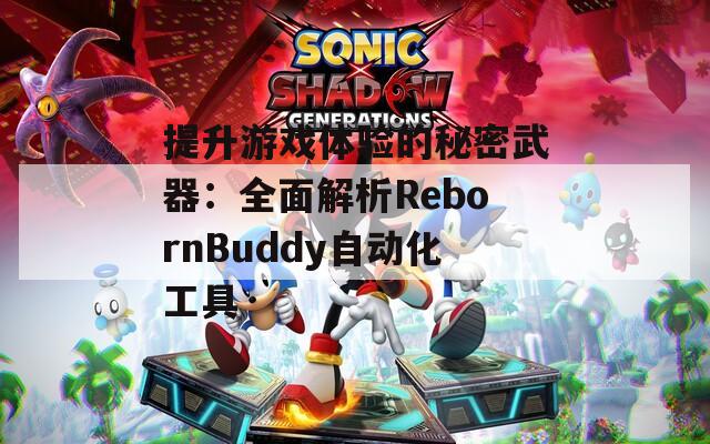 提升游戏体验的秘密武器：全面解析RebornBuddy自动化工具